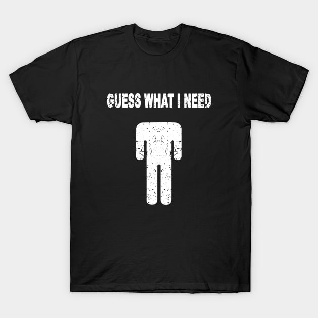 Guess What I Need T-Shirt by ZimBom Designer